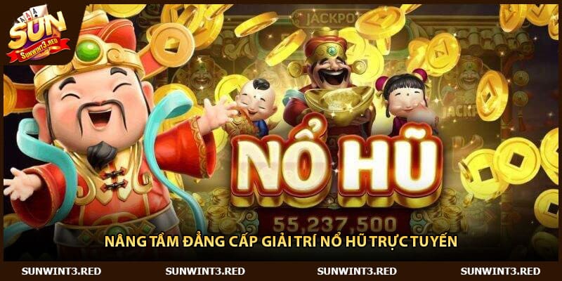 Nâng tầm đẳng cấp giải trí nổ hũ trực tuyến